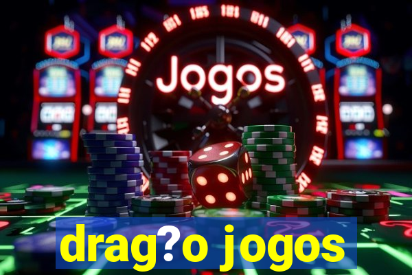 drag?o jogos