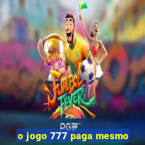 o jogo 777 paga mesmo