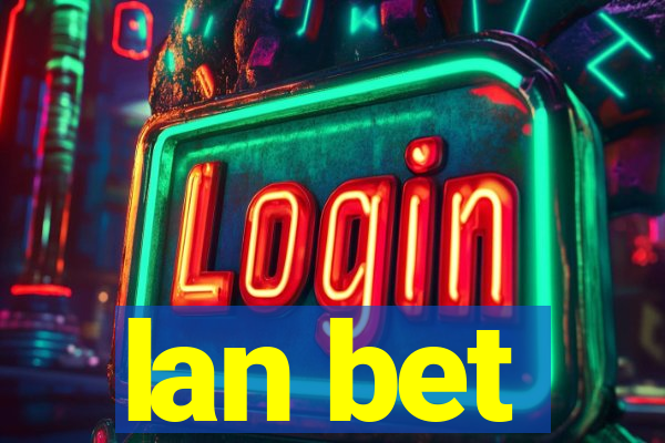 lan bet