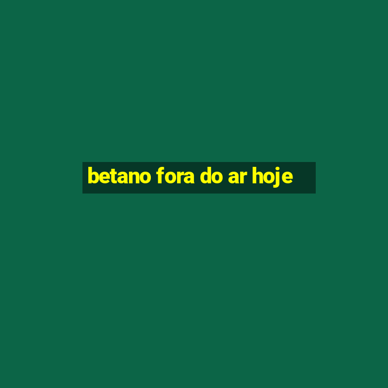 betano fora do ar hoje