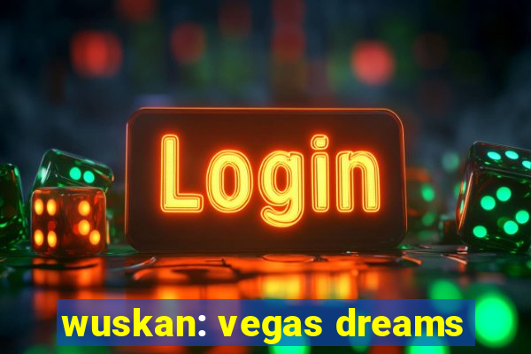 wuskan: vegas dreams