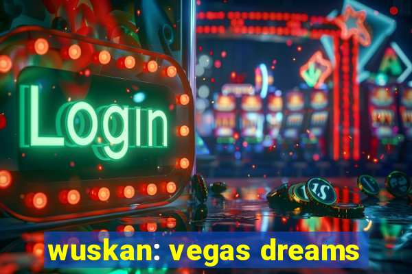 wuskan: vegas dreams