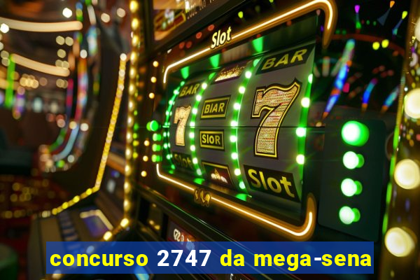 concurso 2747 da mega-sena