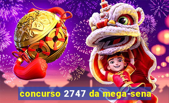 concurso 2747 da mega-sena