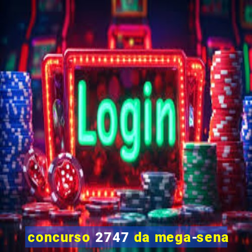 concurso 2747 da mega-sena