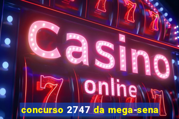 concurso 2747 da mega-sena