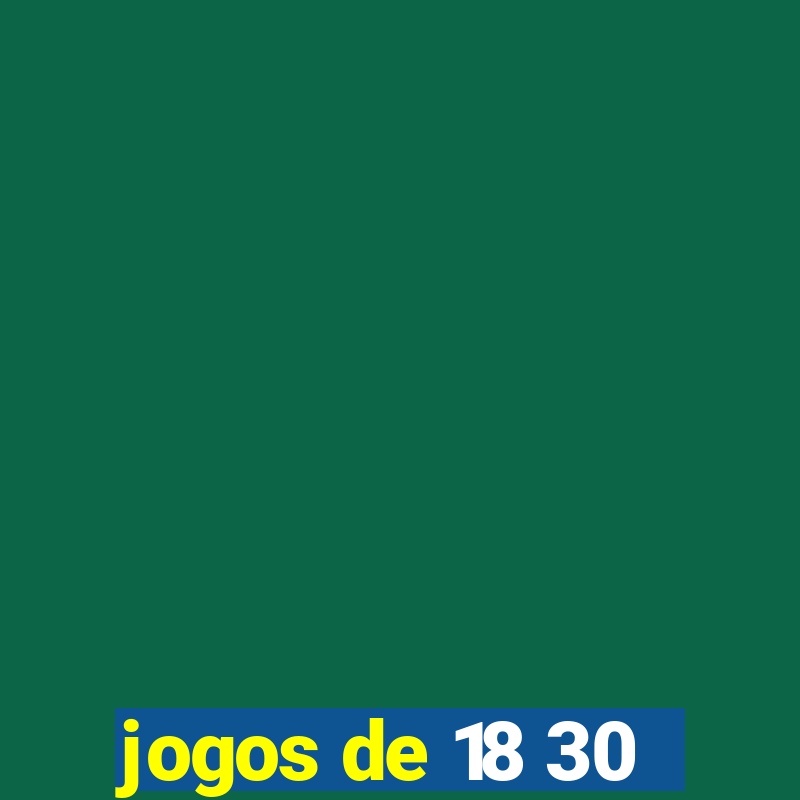 jogos de 18 30