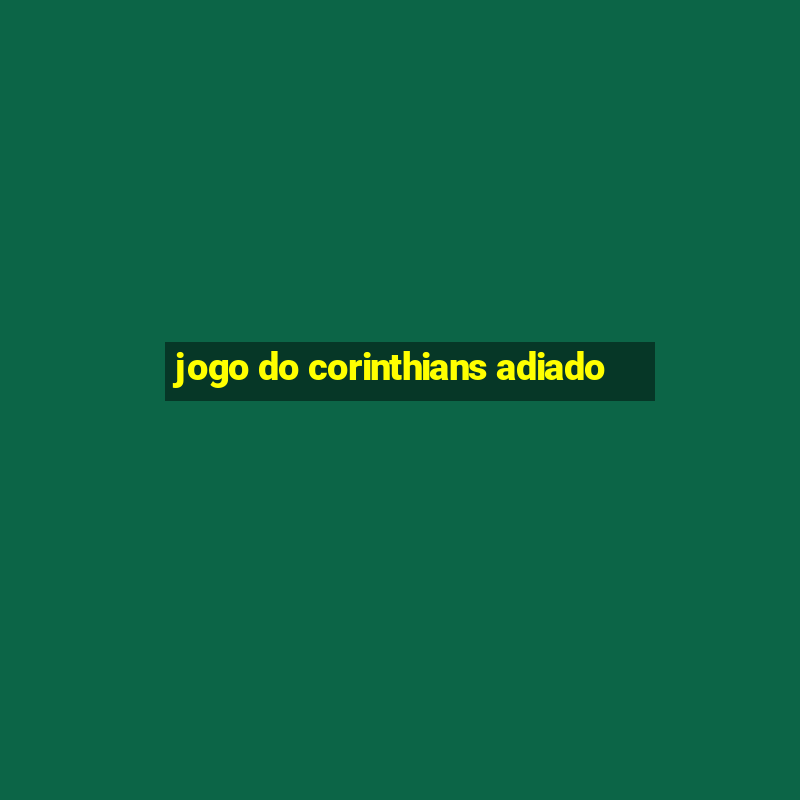 jogo do corinthians adiado