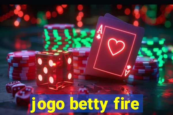 jogo betty fire