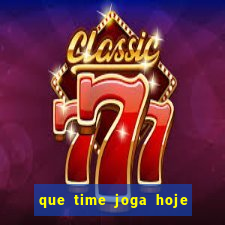 que time joga hoje ao vivo