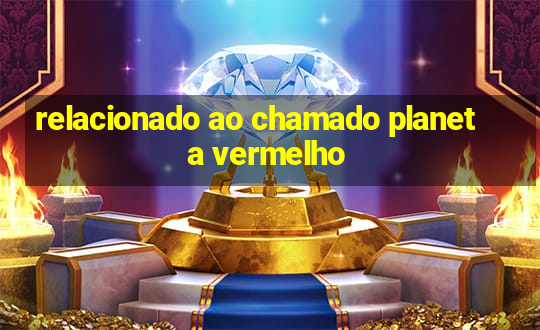 relacionado ao chamado planeta vermelho