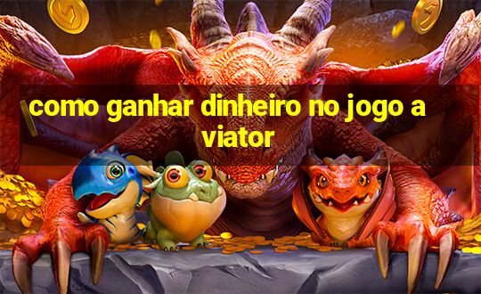 como ganhar dinheiro no jogo aviator