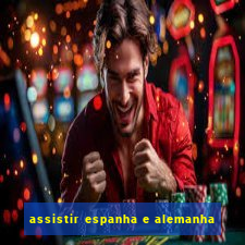 assistir espanha e alemanha