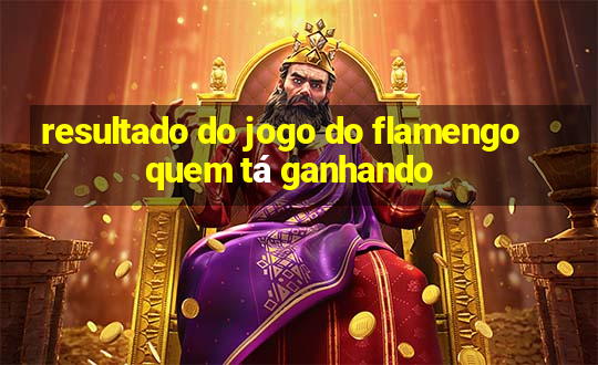 resultado do jogo do flamengo quem tá ganhando