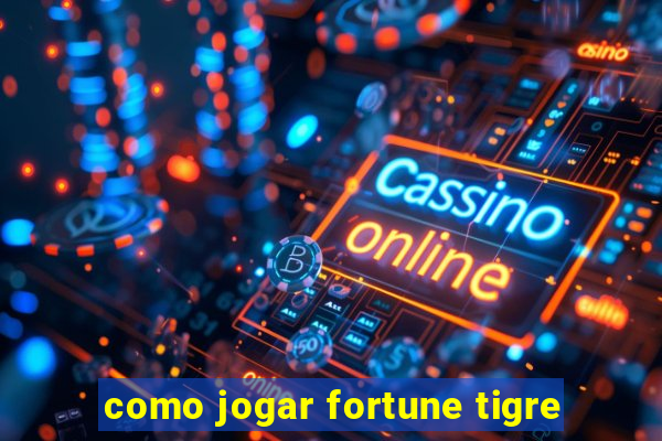 como jogar fortune tigre