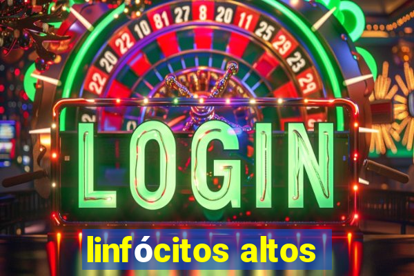 linfócitos altos