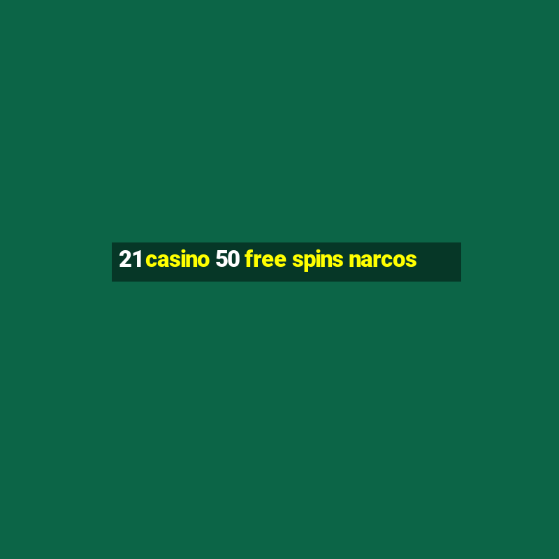 21 casino 50 free spins narcos