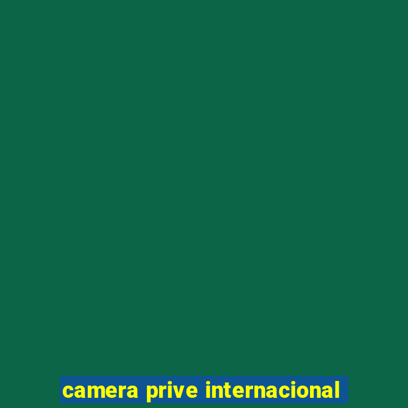 camera prive internacional