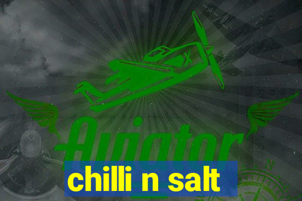 chilli n salt