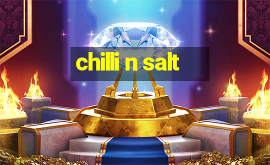 chilli n salt