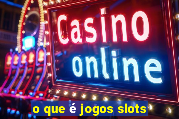 o que é jogos slots