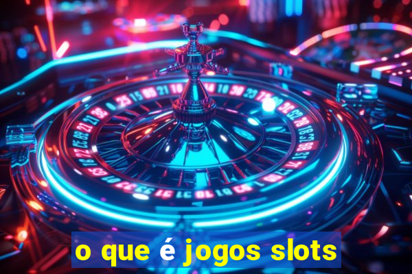 o que é jogos slots