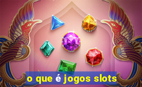 o que é jogos slots