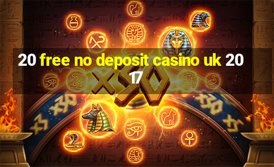 20 free no deposit casino uk 2017