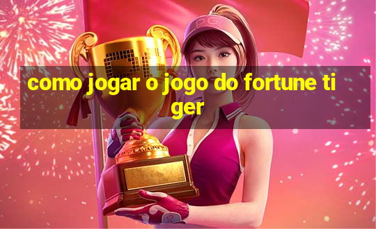 como jogar o jogo do fortune tiger