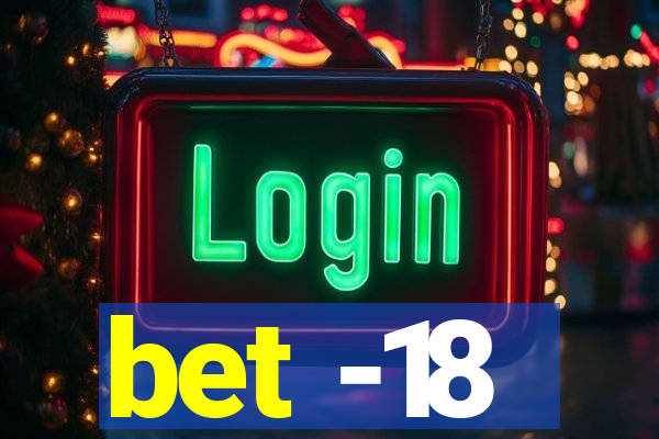 bet -18