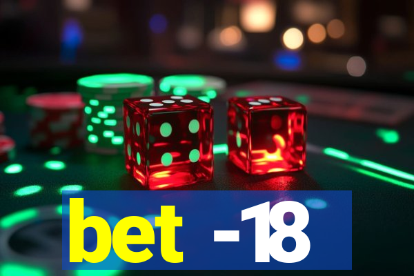 bet -18