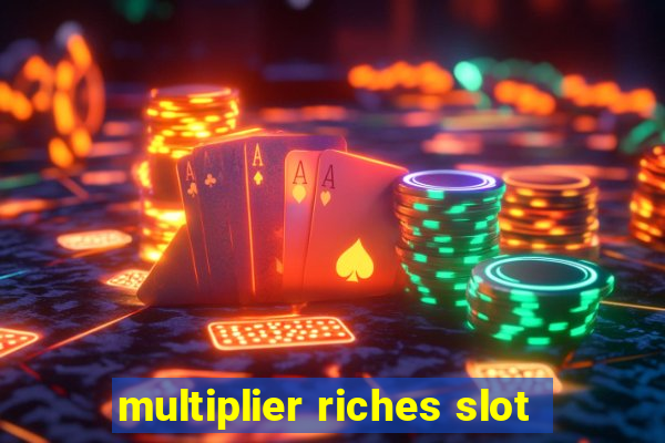 multiplier riches slot