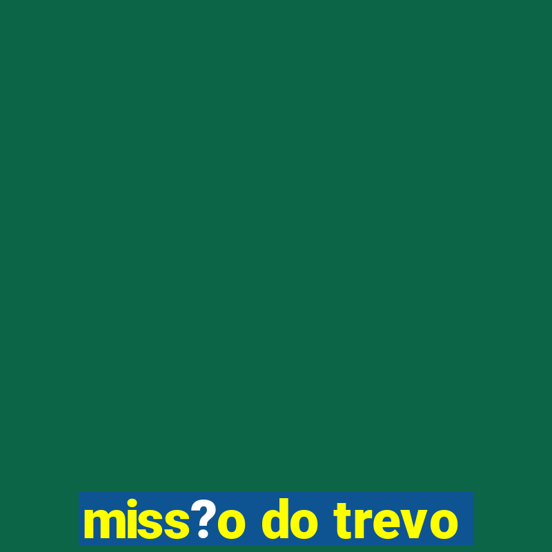 miss?o do trevo