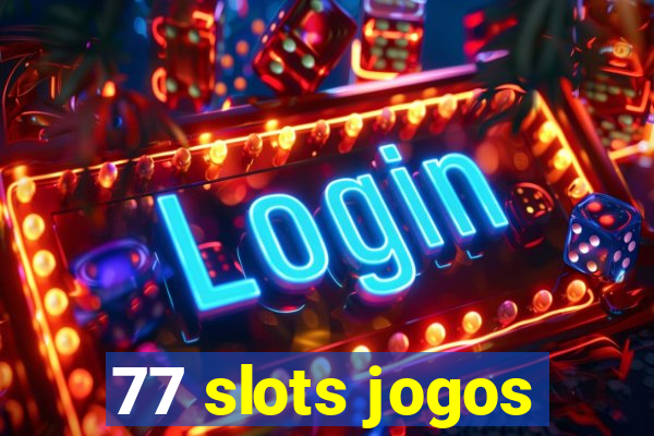 77 slots jogos