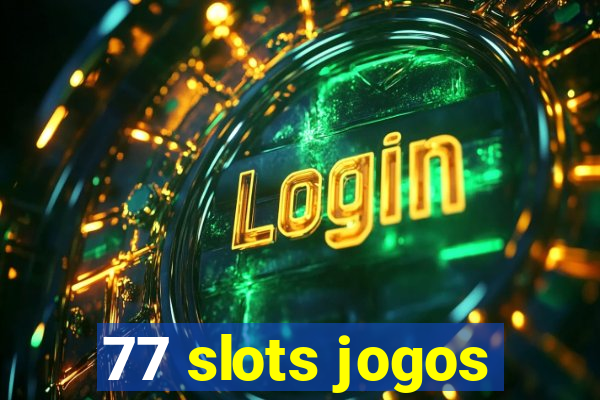 77 slots jogos