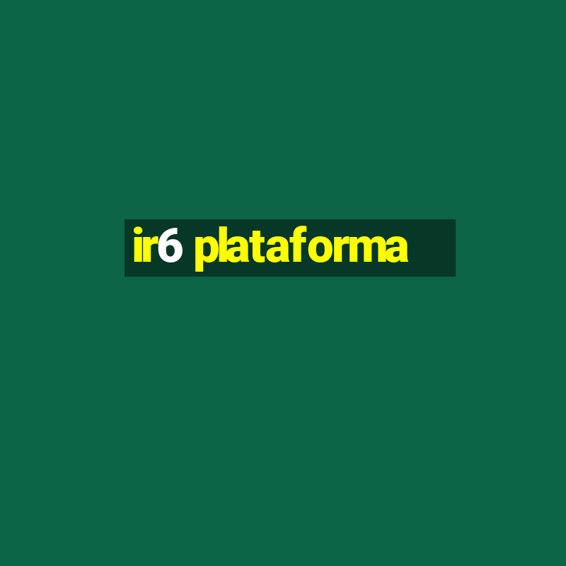 ir6 plataforma