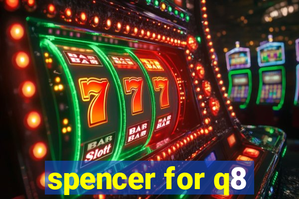 spencer for q8