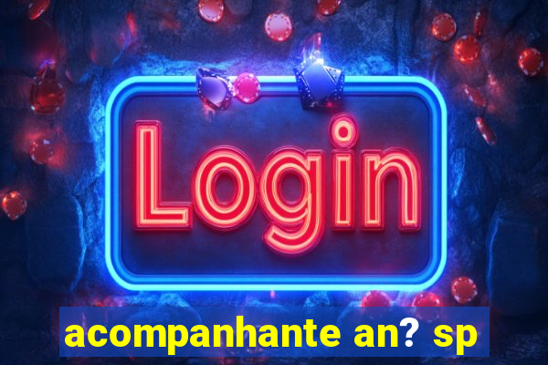 acompanhante an? sp