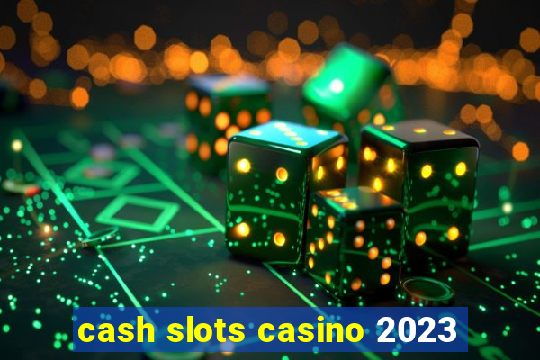 cash slots casino 2023