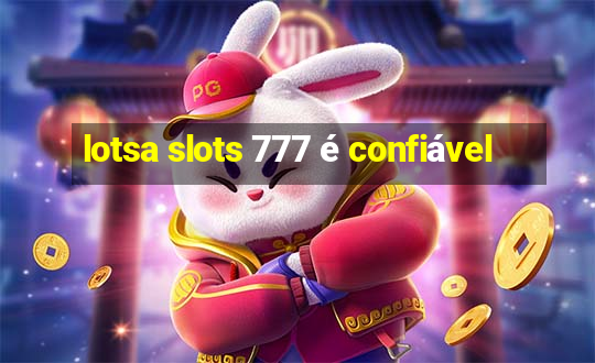 lotsa slots 777 é confiável