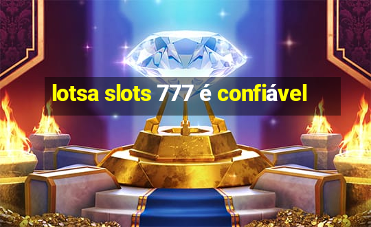 lotsa slots 777 é confiável