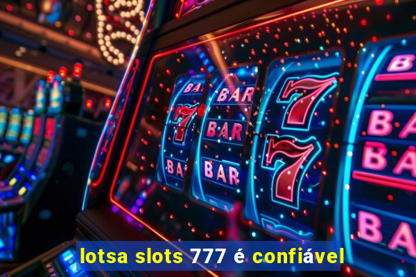 lotsa slots 777 é confiável