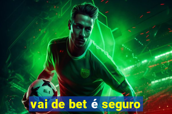 vai de bet é seguro