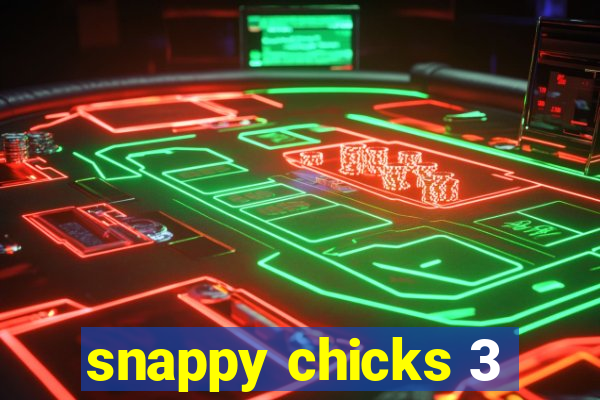 snappy chicks 3