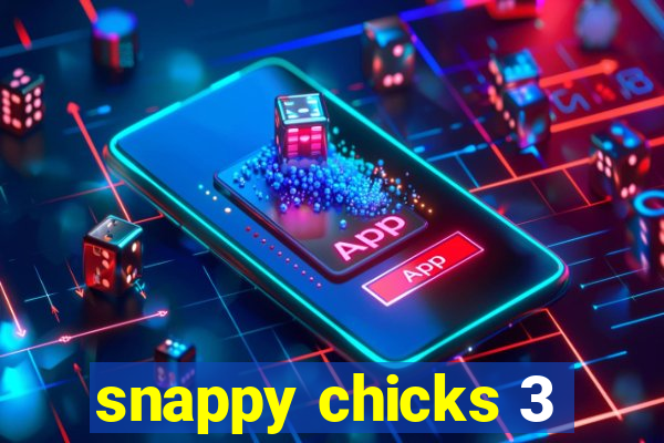 snappy chicks 3