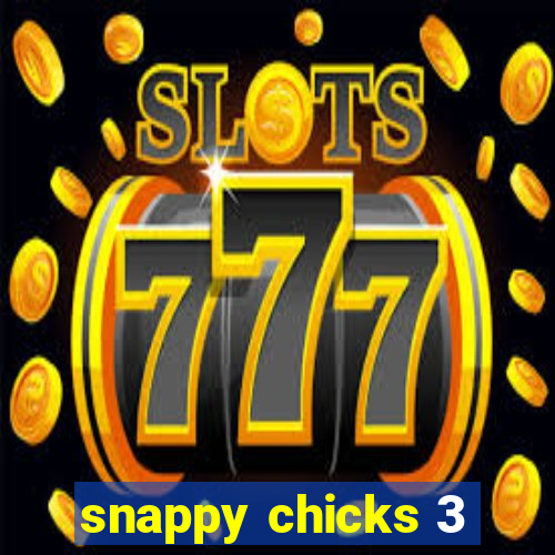 snappy chicks 3