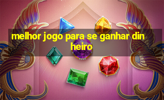 melhor jogo para se ganhar dinheiro