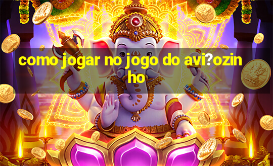 como jogar no jogo do avi?ozinho