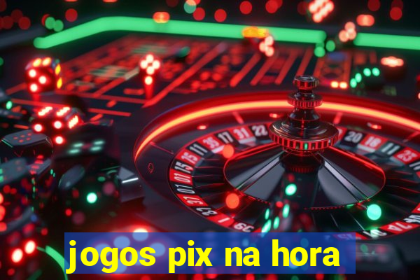 jogos pix na hora