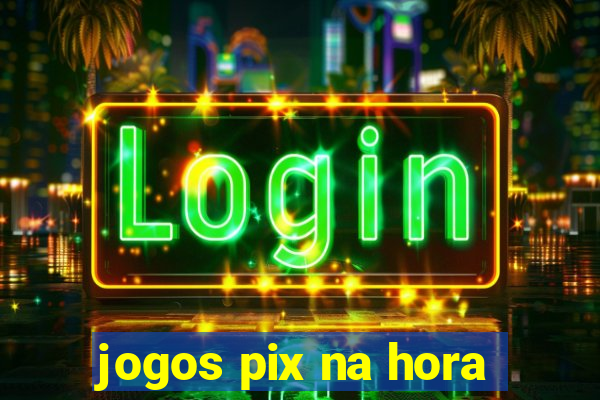 jogos pix na hora